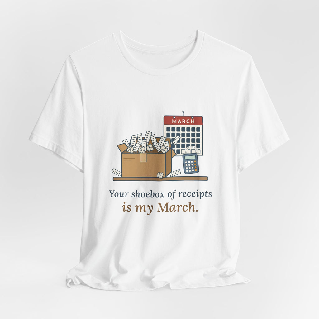 Tax Preparer T-Shirt - Your Shoebox of Receipts Is My March. Busy Season Tee