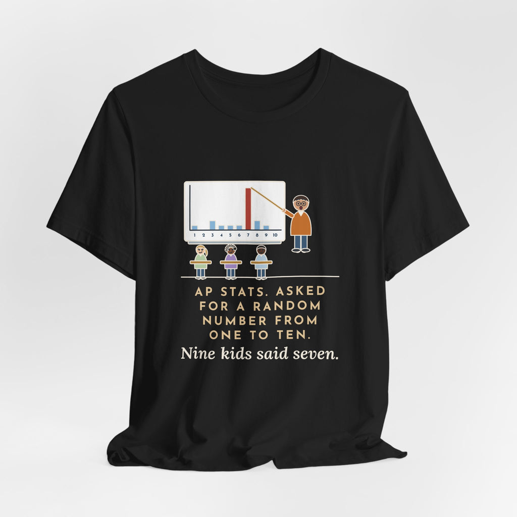 Statistics Teacher T-Shirt - Asked for a Random Number, Nine Kids Said Seven