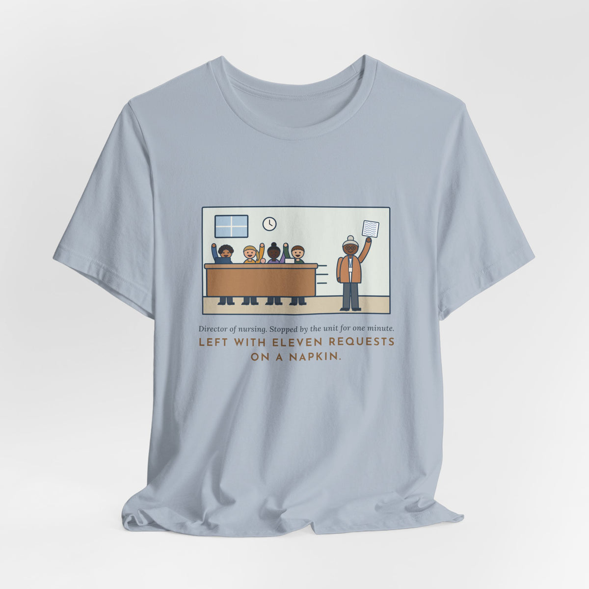 Funny Director of Nursing T-Shirt, Stopped by for One Minute, Left with Eleven Requests on a Napkin, Station Visit Tee