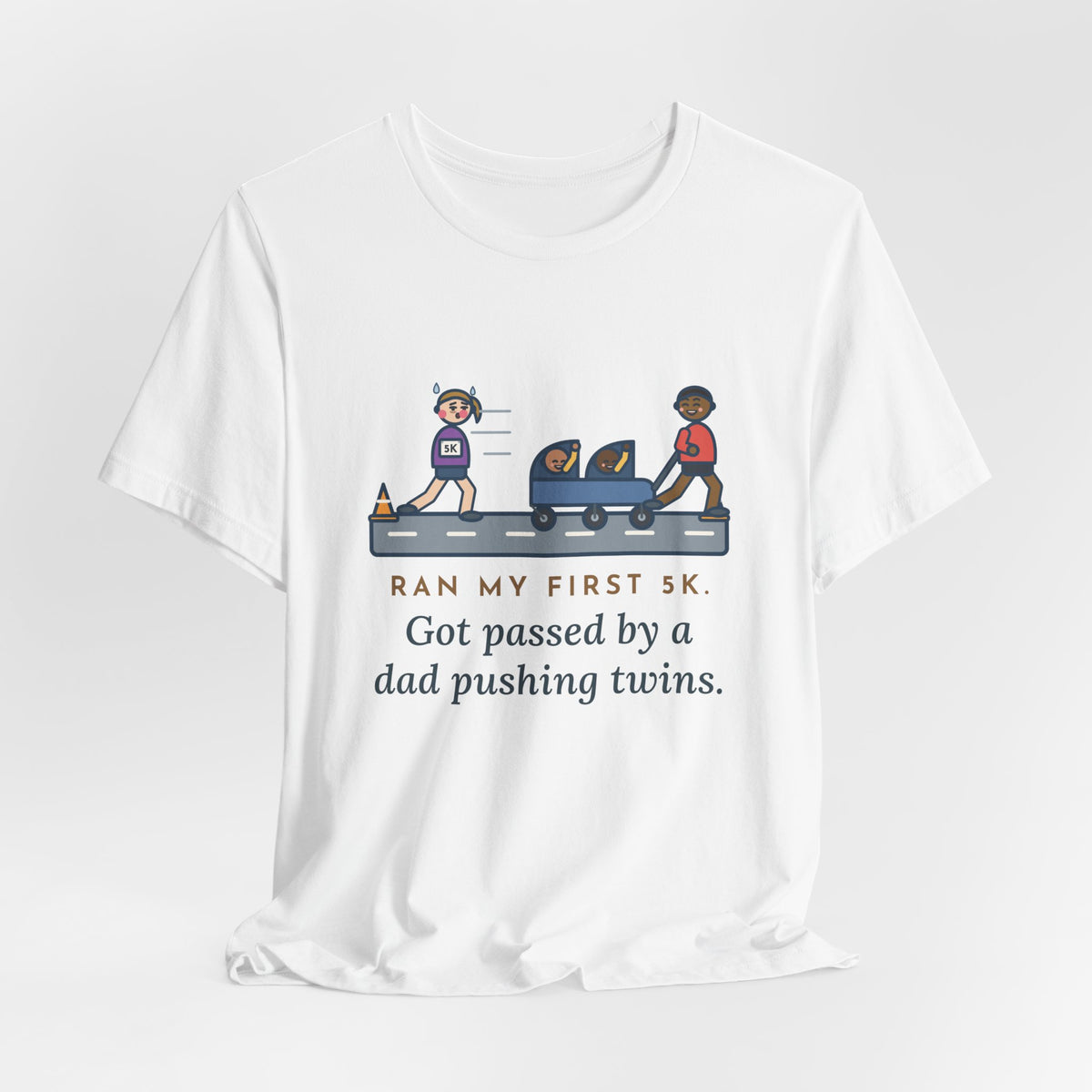 Funny 5K Runner T-Shirt, Ran My First 5K, Got Passed by a Dad Pushing Twins, Double Stroller Tee