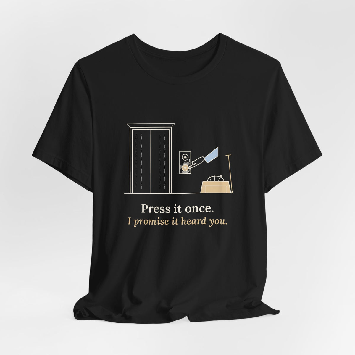 Elevator Mechanic T-Shirt - Press It Once. I Promise It Heard You. Funny Trade Tee