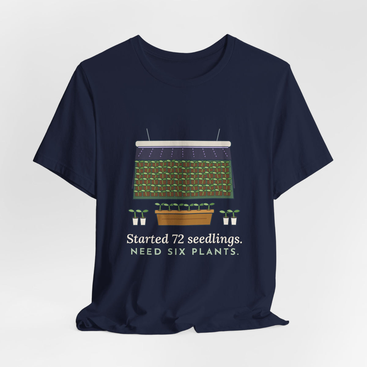 Seed Starting T-Shirt - Started 72 Seedlings. Need Six Plants. Funny Gardener Tee