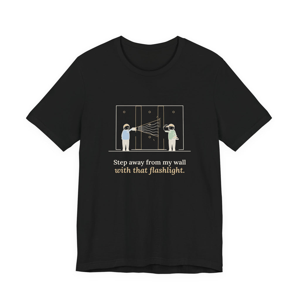 Drywall Finisher T-Shirt - Step Away From My Wall With That Flashlight. Taper Tee
