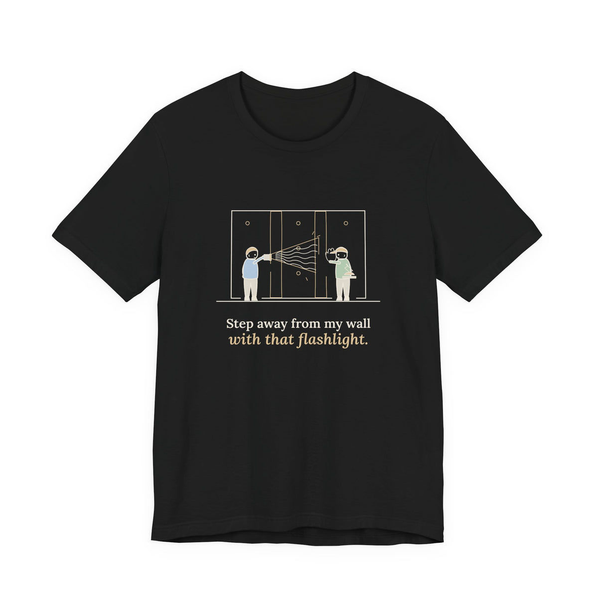 Drywall Finisher T-Shirt - Step Away From My Wall With That Flashlight. Taper Tee