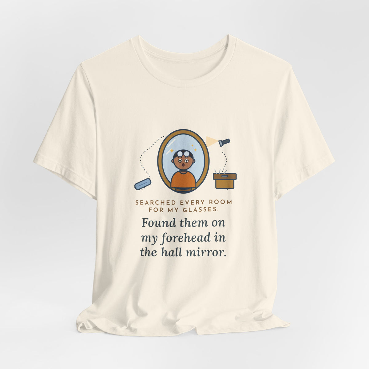 Funny Glasses T-Shirt - Searched Every Room for My Glasses, Found Them on My Forehead