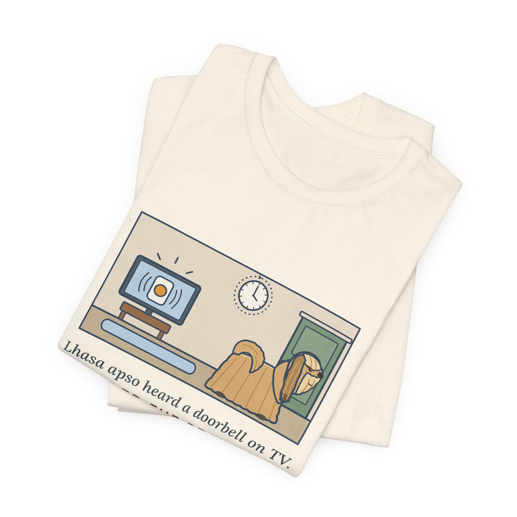 Lhasa Apso T-Shirt - Heard a Doorbell on TV, Guarded the Real Door for an Hour