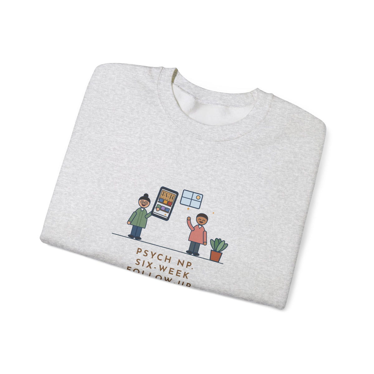 Psychiatric Nurse Practitioner Sweatshirt, Six-Week Follow-Up, He Brought a Photo of the Garage He Finally Cleaned
