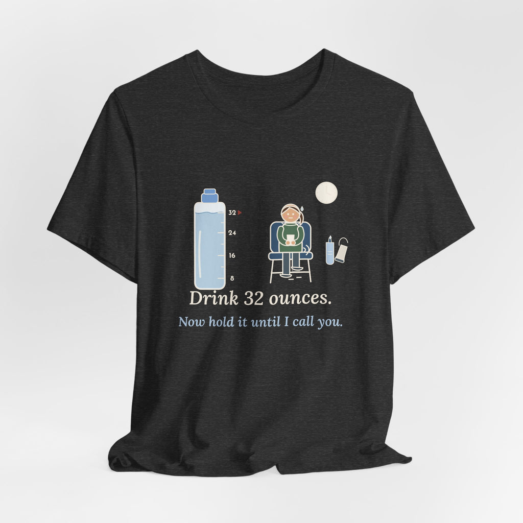 Sonographer T-Shirt - Drink 32 Ounces. Now Hold It Until I Call You. Ultrasound Tech Tee