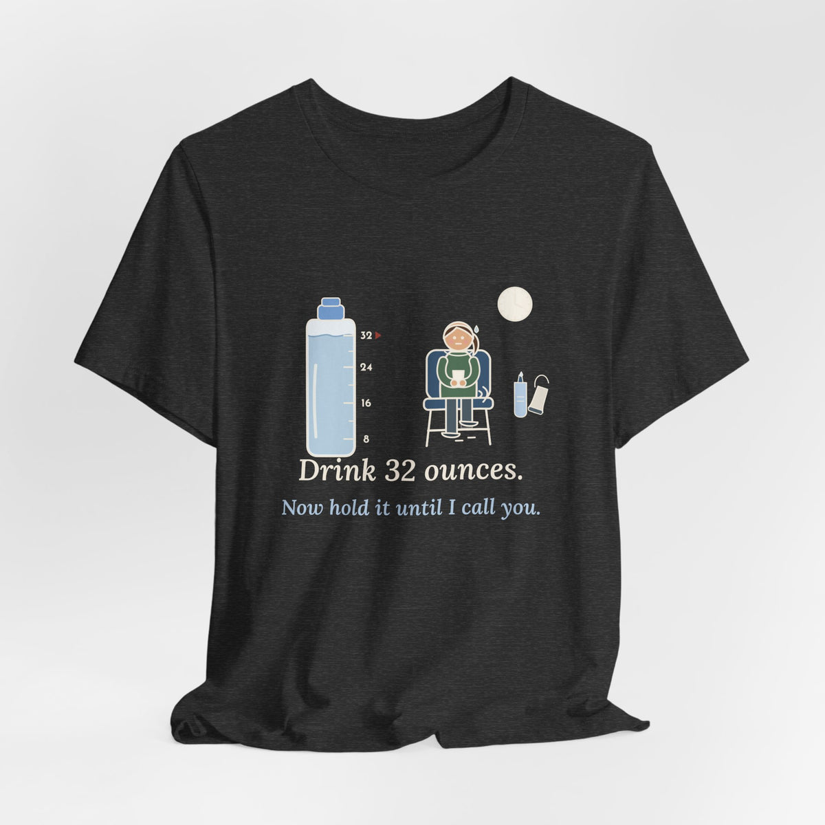 Sonographer T-Shirt - Drink 32 Ounces. Now Hold It Until I Call You. Ultrasound Tech Tee