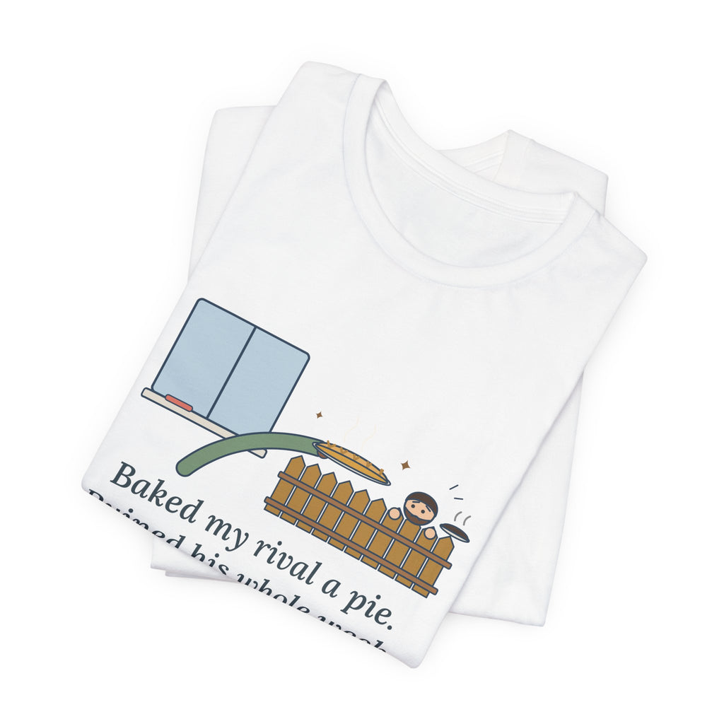 Baked My Rival a Pie T-Shirt, Funny Dry-Humor Quote Tee with Pie Over the Fence