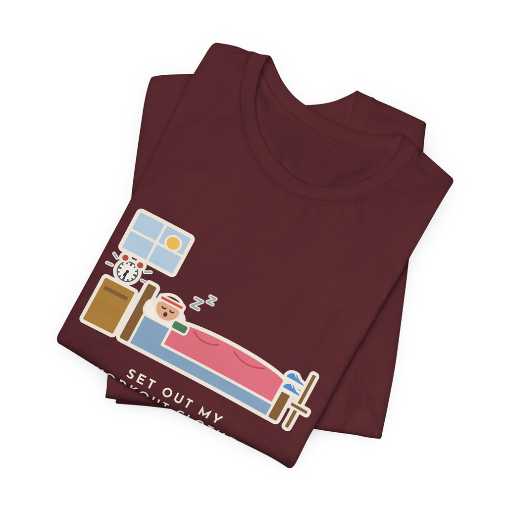 Funny Workout T-Shirt, Set Out My Clothes the Night Before, Slept in Them, Morning Bedroom Tee