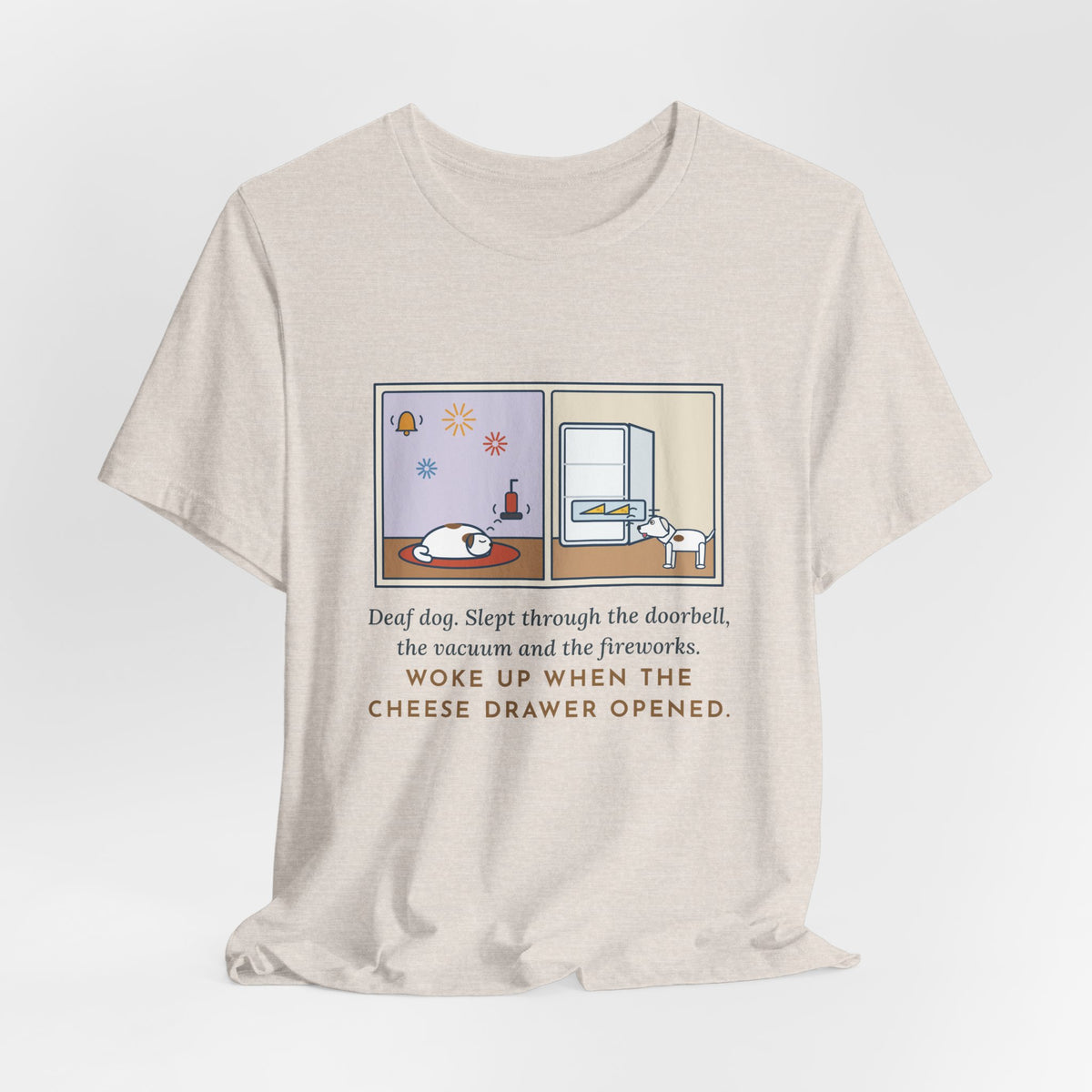 Funny Deaf Dog T-Shirt, Slept Through the Doorbell and Fireworks, Woke Up When the Cheese Drawer Opened, Two Panels Tee