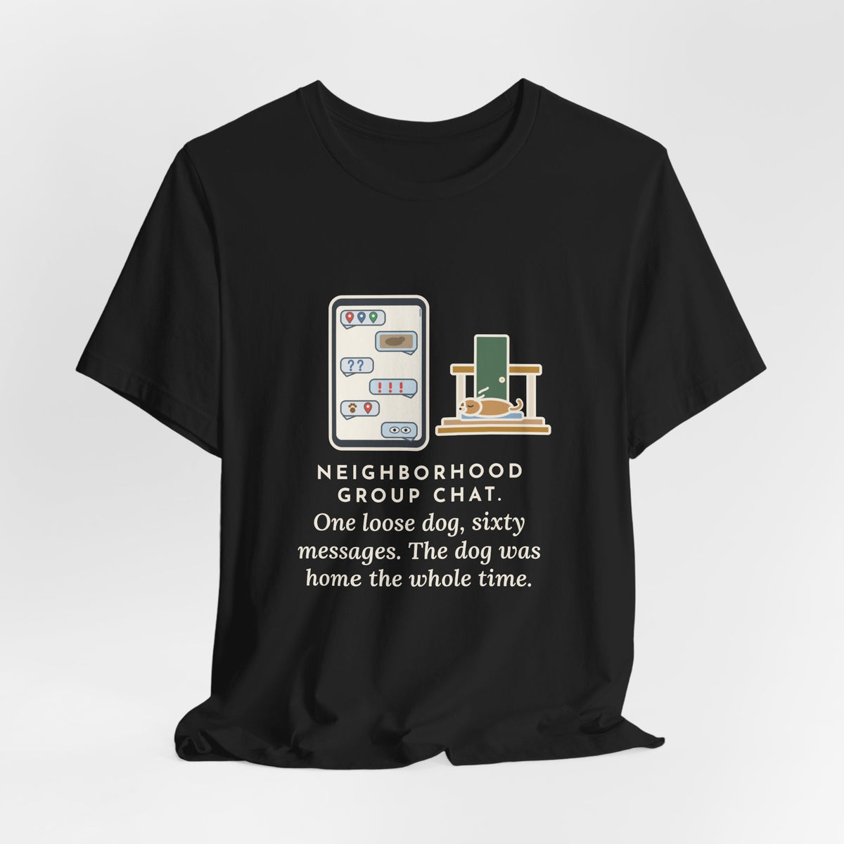 Funny Neighborhood T-Shirt, One Loose Dog, Sixty Messages, He Was Home the Whole Time, Porch Nap Tee