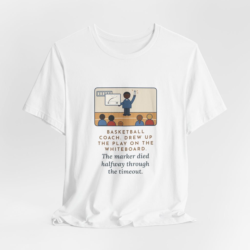 Funny Basketball Coach T-Shirt, Drew Up the Play, The Marker Died Halfway Through the Timeout, Timeout Huddle Tee