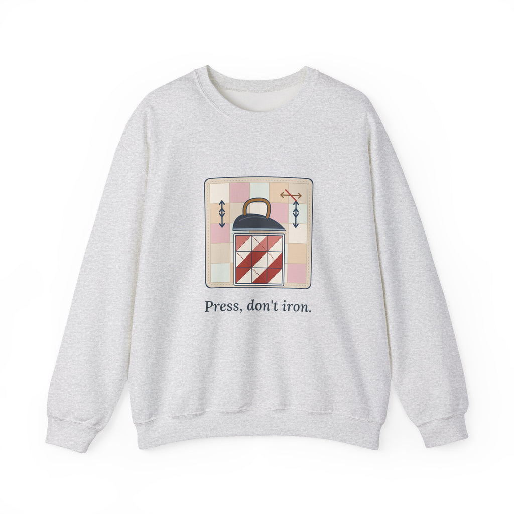 Quilting Crewneck Sweatshirt - Press, Don't Iron. Cozy Quilter Gift