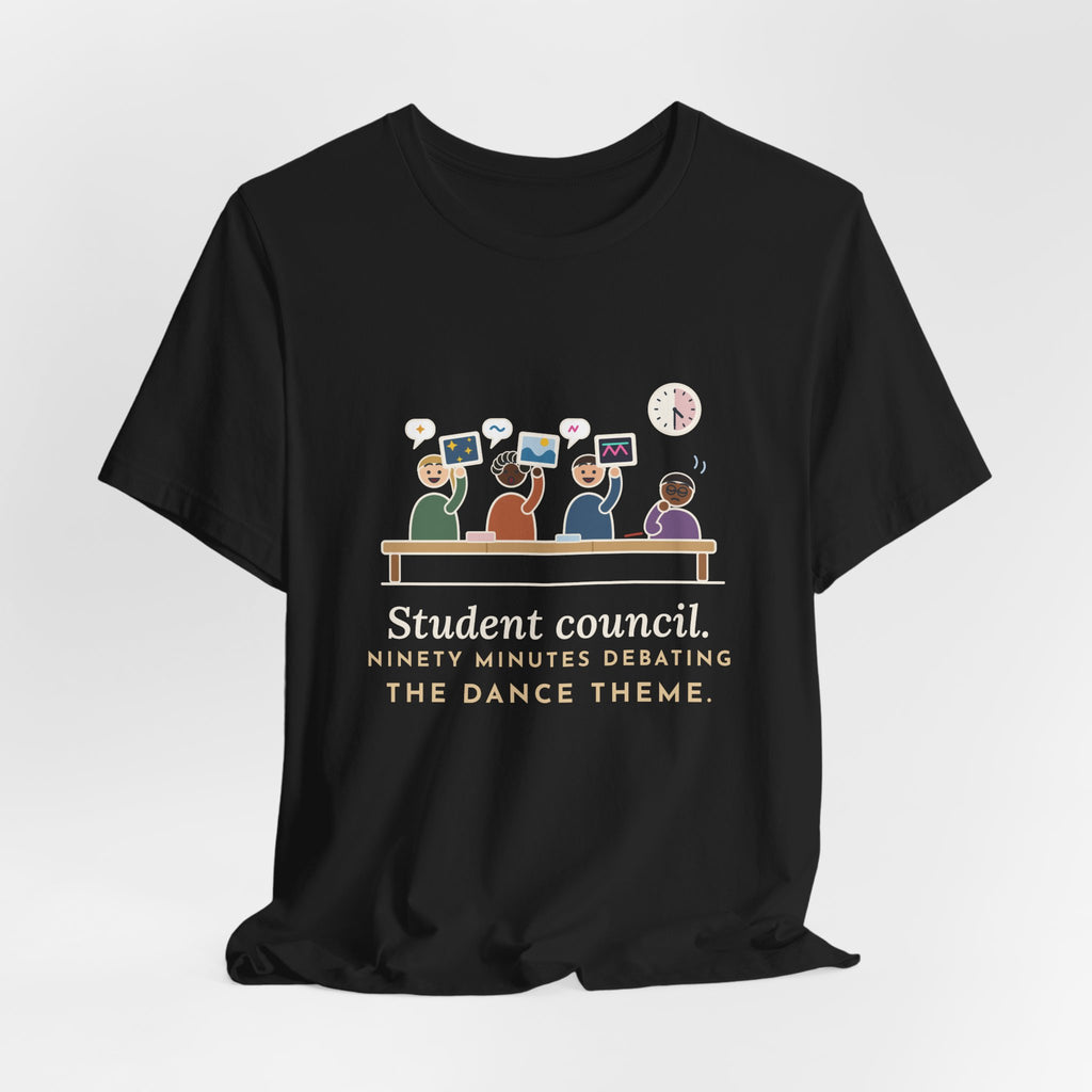 Student Council Adviser T-Shirt - Student Council. Ninety Minutes Debating the Dance Theme.