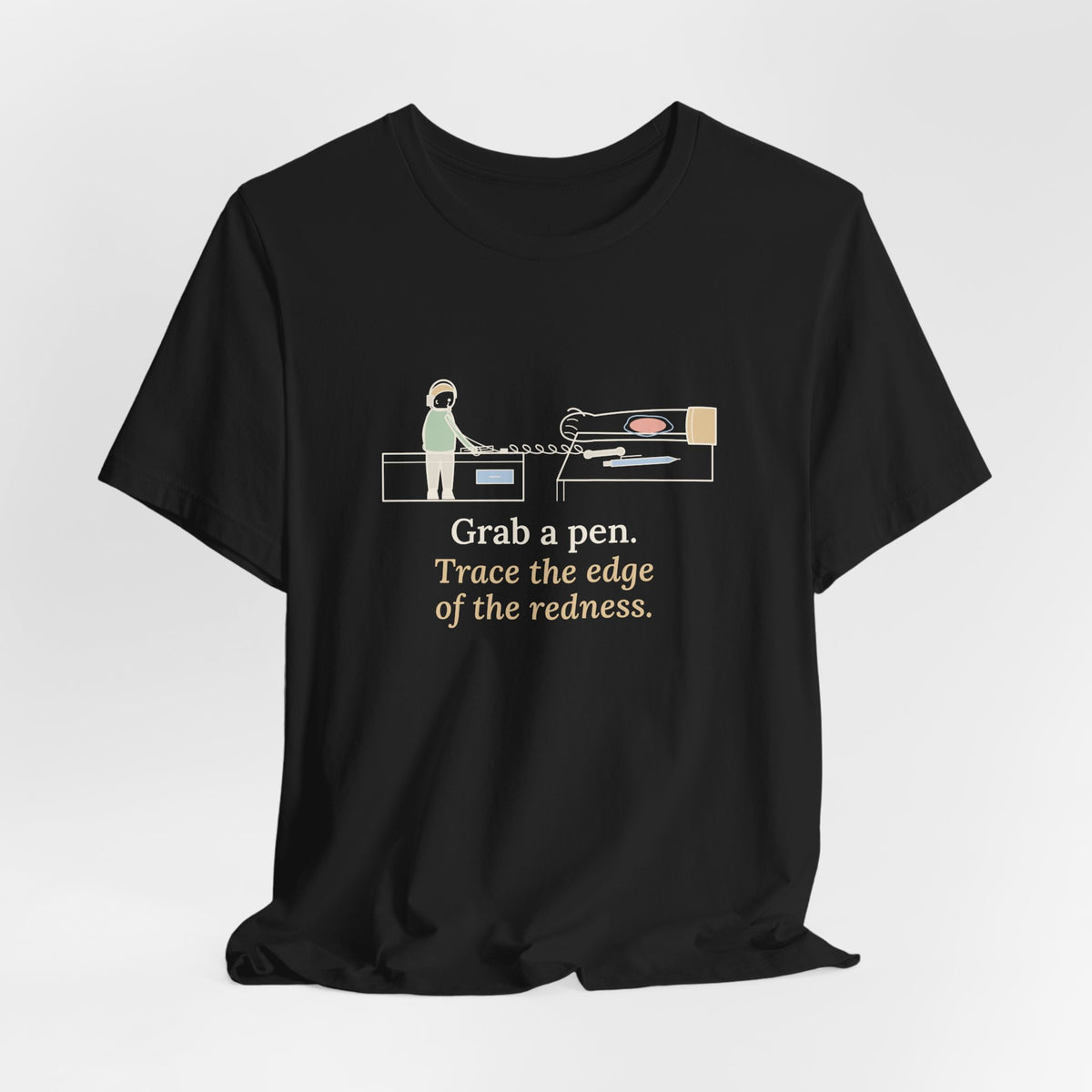 Telephone Triage Nurse T-Shirt - Grab a Pen, Trace the Edge of the Redness Funny Tee