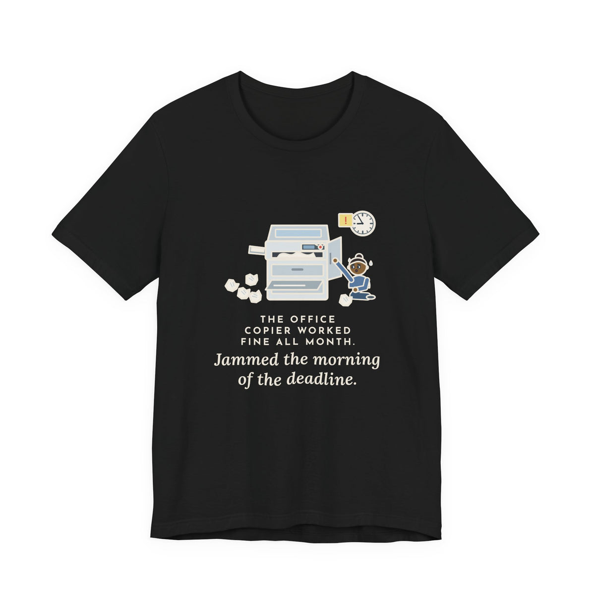 Funny Office T-Shirt, The Copier Worked Fine All Month, Jammed the Morning of the Deadline, Copy Room Tee