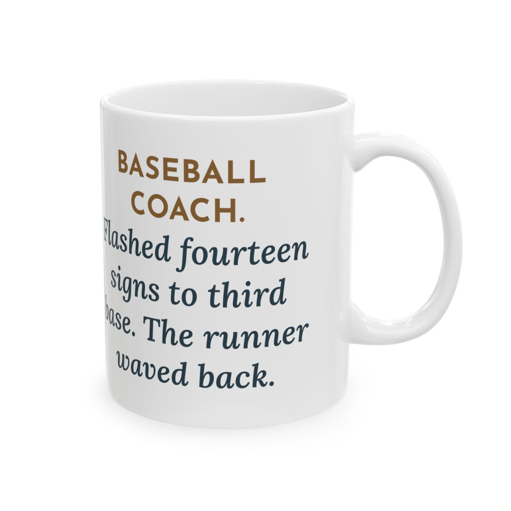 Baseball Coach Mug, Flashed Fourteen Signs to Third Base, The Runner Waved Back, Funny Coffee Mug 11oz