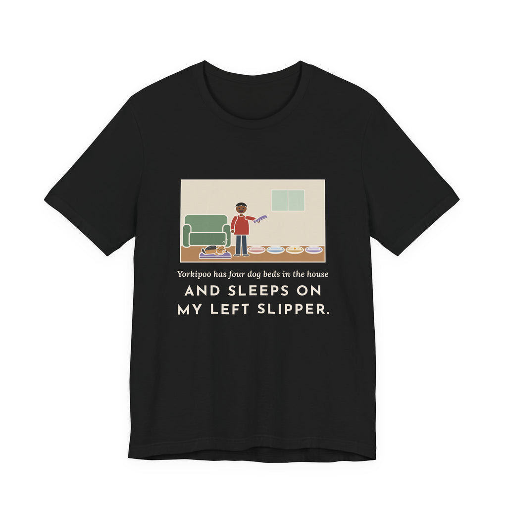 Funny Yorkipoo T-Shirt, Four Dog Beds in the House, Sleeps on My Left Slipper, Slipper Nap Tee