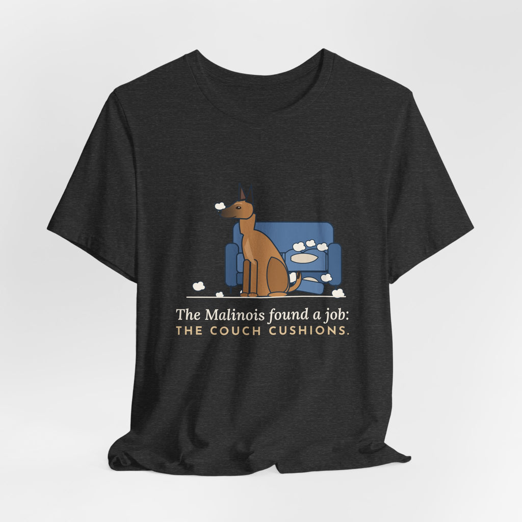 Belgian Malinois T-Shirt - The Malinois Found a Job: The Couch Cushions, Funny Mal Dog Tee