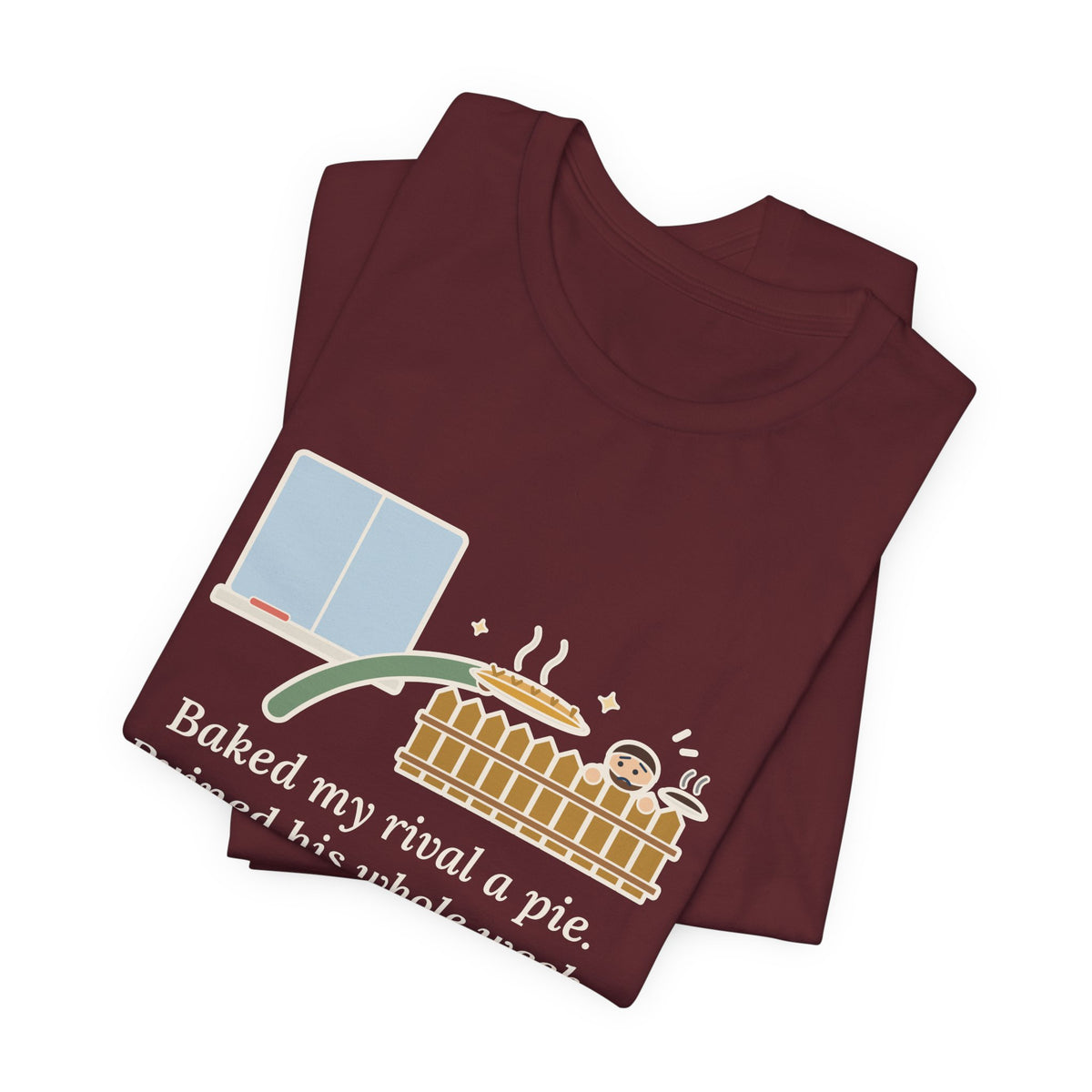 Baked My Rival a Pie T-Shirt, Funny Dry-Humor Quote Tee with Pie Over the Fence