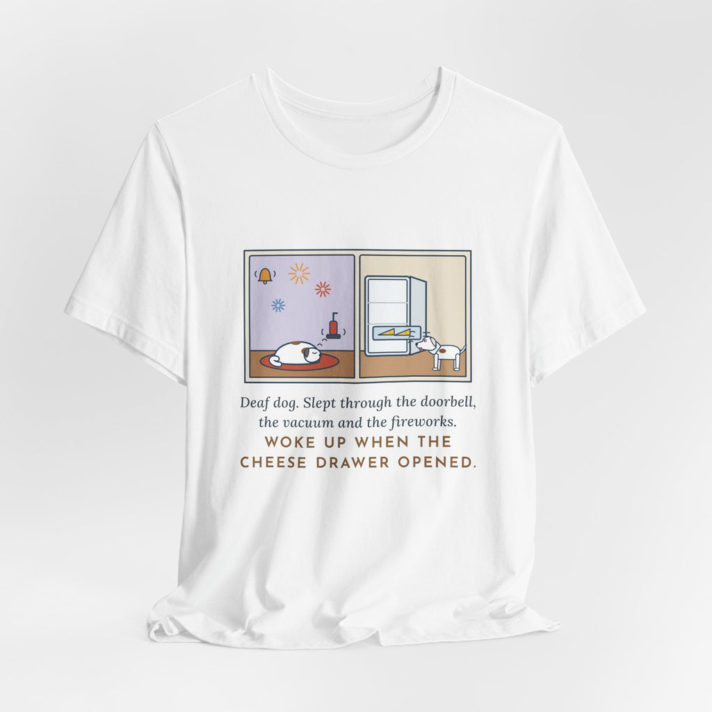 Funny Deaf Dog T-Shirt, Slept Through the Doorbell and Fireworks, Woke Up When the Cheese Drawer Opened, Two Panels Tee