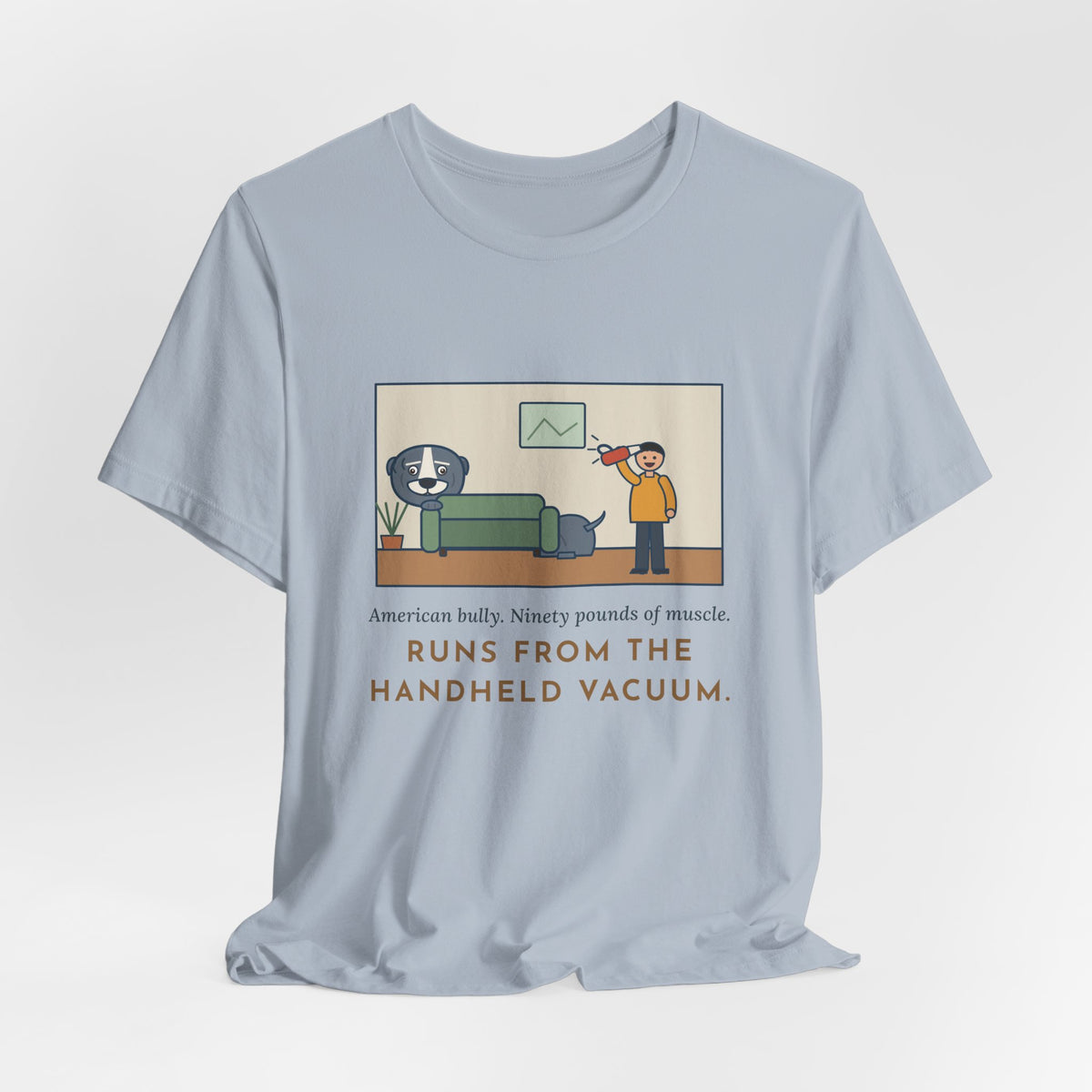 Funny American Bully T-Shirt, Ninety Pounds of Muscle, Runs from the Handheld Vacuum, Couch Hideout Tee