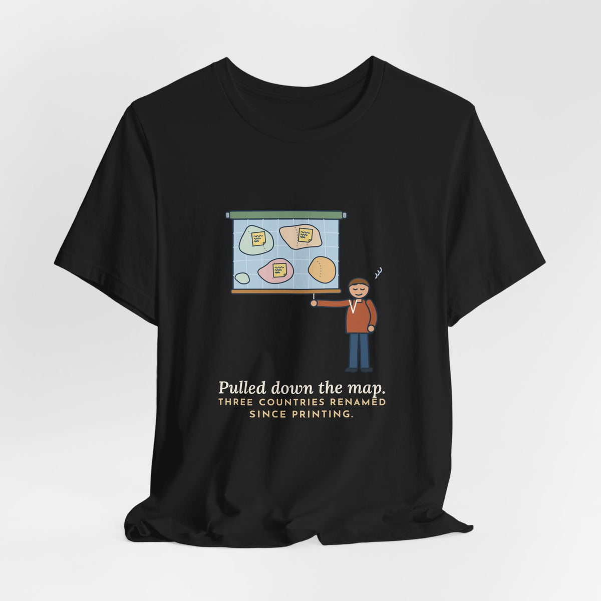 Geography Teacher T-Shirt - Pulled Down the Map, Three Countries Renamed Since Printing Tee