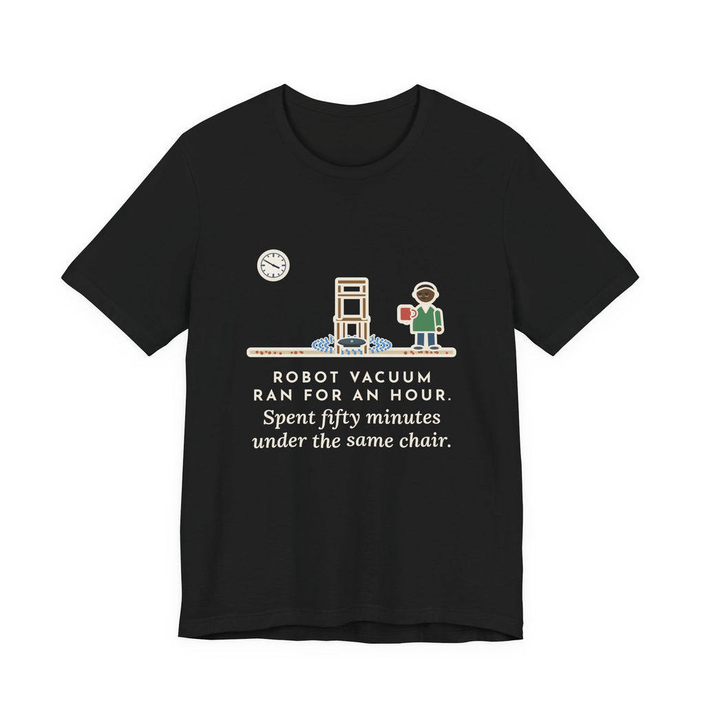 Funny Robot Vacuum T-Shirt, Ran for an Hour, Spent Fifty Minutes Under the Same Chair, Chair Loop Tee