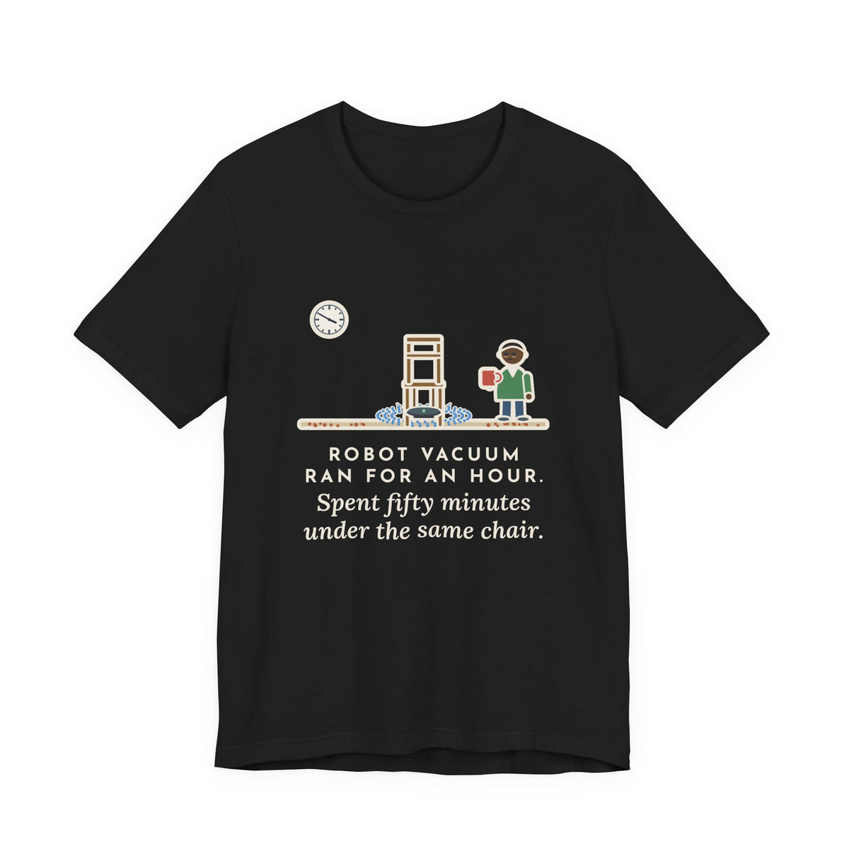 Funny Robot Vacuum T-Shirt, Ran for an Hour, Spent Fifty Minutes Under the Same Chair, Chair Loop Tee