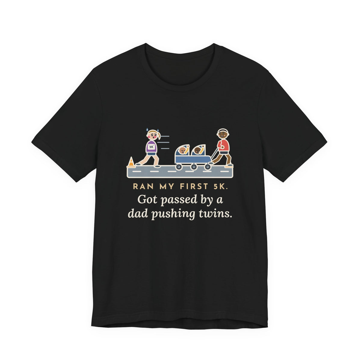 Funny 5K Runner T-Shirt, Ran My First 5K, Got Passed by a Dad Pushing Twins, Double Stroller Tee