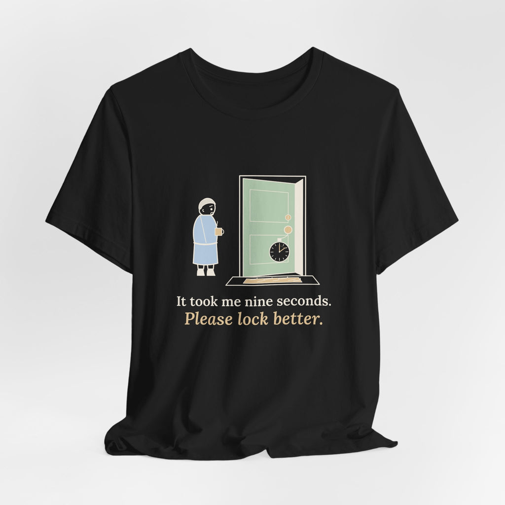 Locksmith T-Shirt - It Took Me Nine Seconds. Please Lock Better. Funny Locksmith Tee