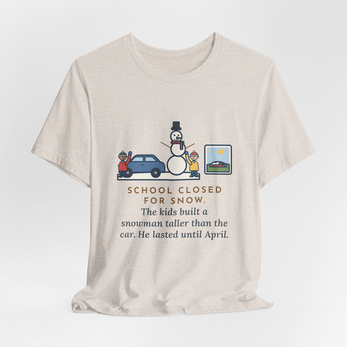 Funny Snowman T-Shirt, School Closed for Snow, Built One Taller Than the Car, He Lasted Until April, Driveway Snowman Tee