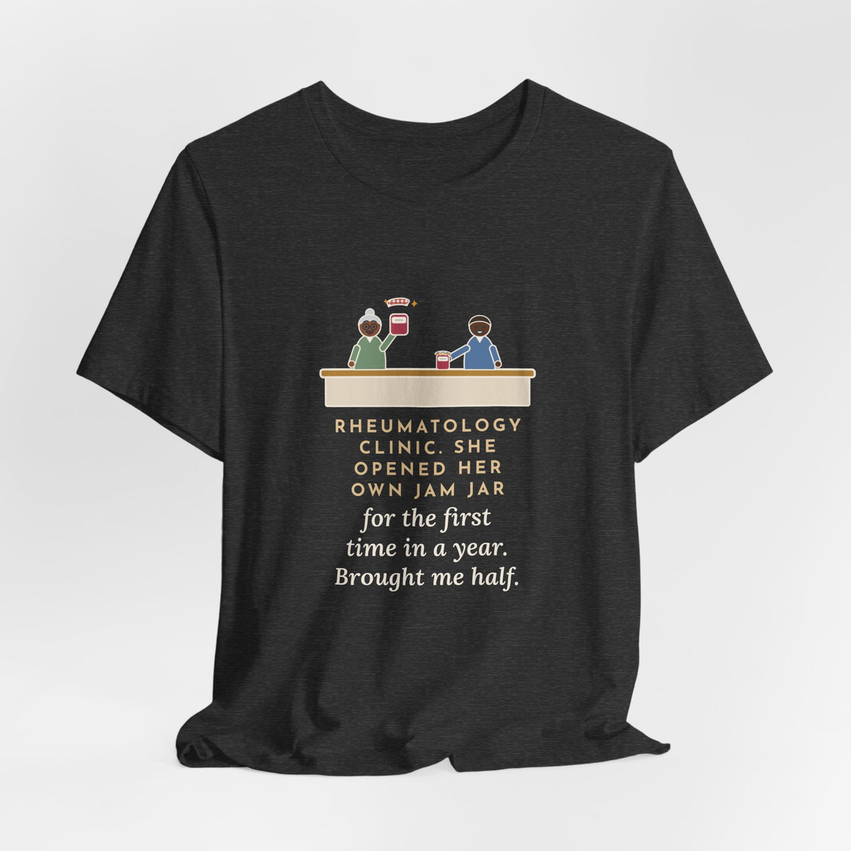 Rheumatology Nurse T-Shirt - She Opened Her Own Jam Jar and Brought Me Half