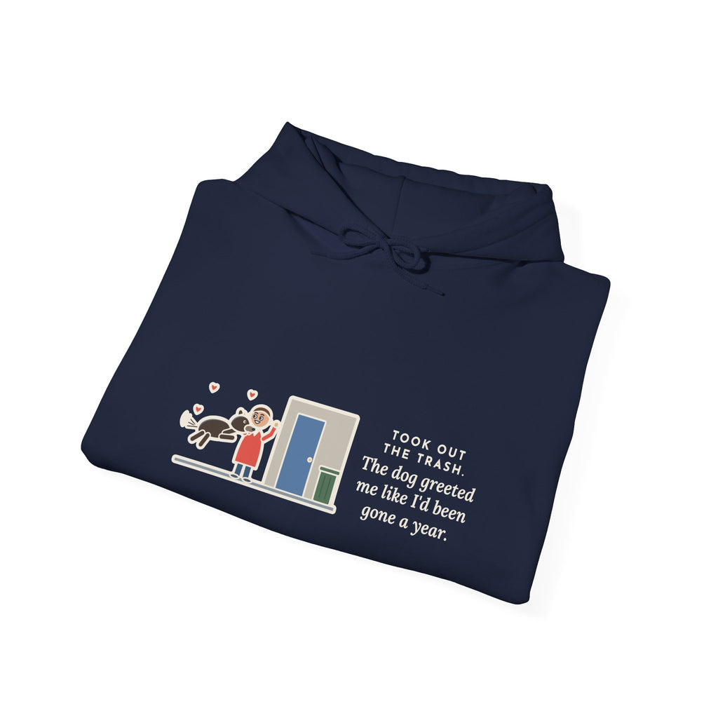 Funny Dog Greeting Hoodie, Took Out the Trash, The Dog Greeted Me Like I'd Been Gone a Year