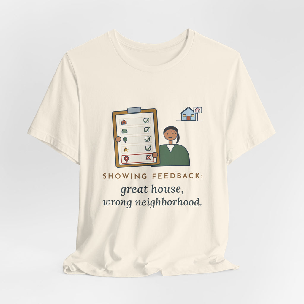 Residential Real Estate Agent T-Shirt - Showing Feedback: Great House, Wrong Neighborhood