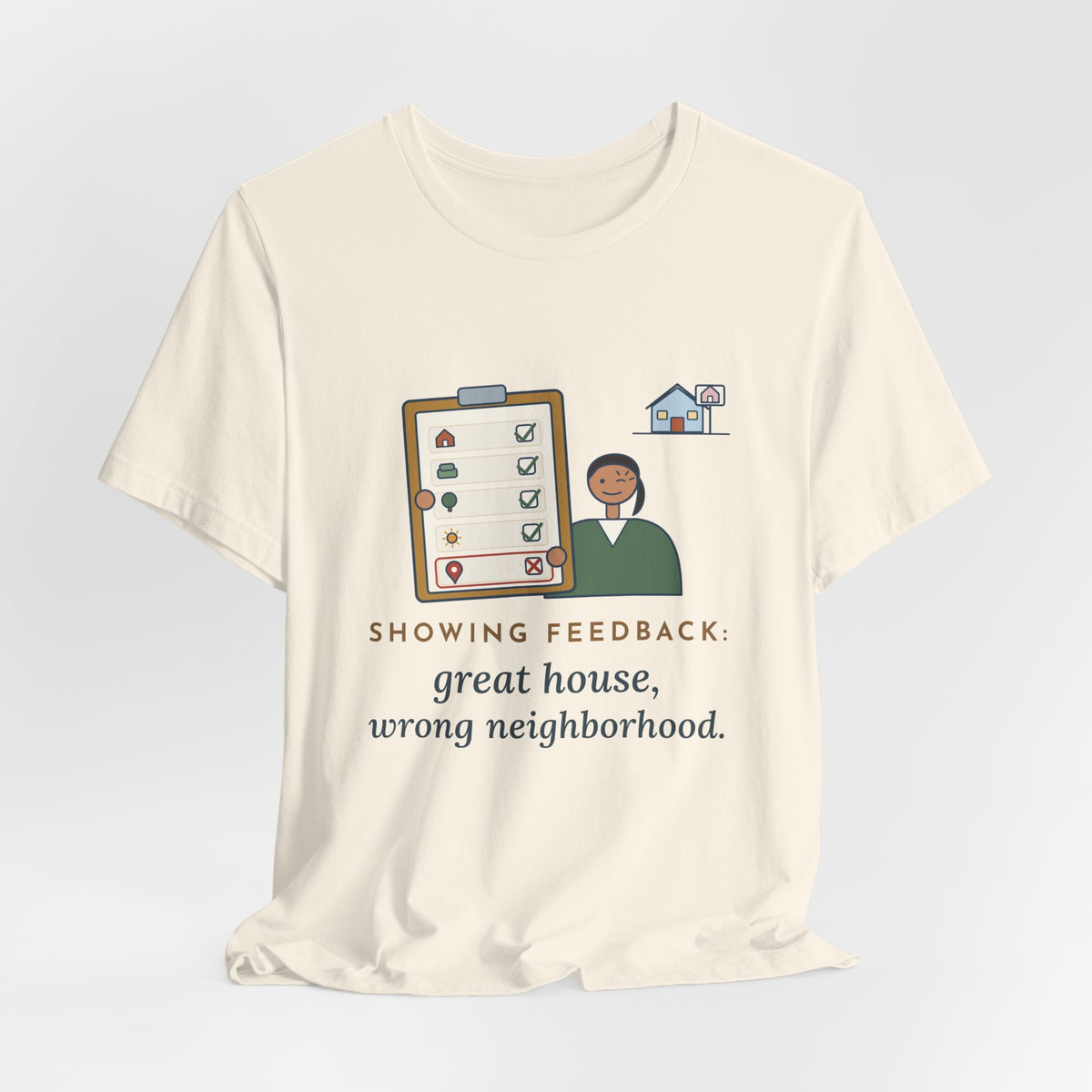 Residential Real Estate Agent T-Shirt - Showing Feedback: Great House, Wrong Neighborhood