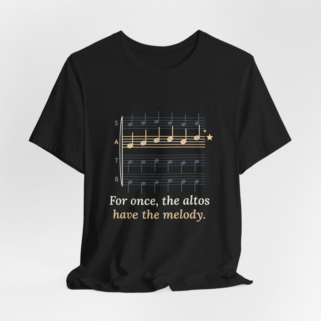Choir Director T-Shirt - For Once, the Altos Have the Melody. Funny Alto Singer Tee