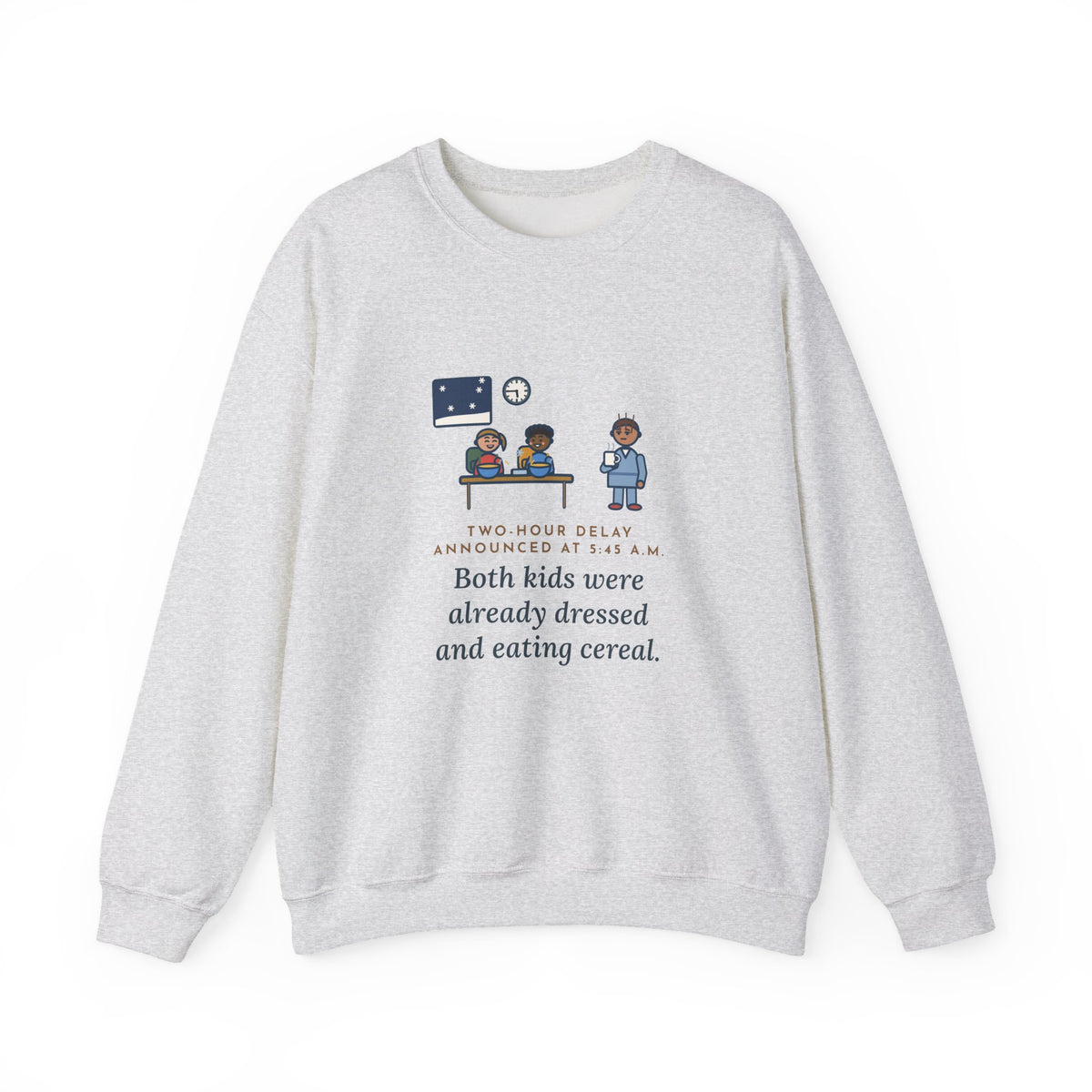 Two-Hour Delay Sweatshirt, Announced at 5:45 a.m., Both Kids Already Dressed and Eating Cereal, Funny Dawn Kitchen Crewneck