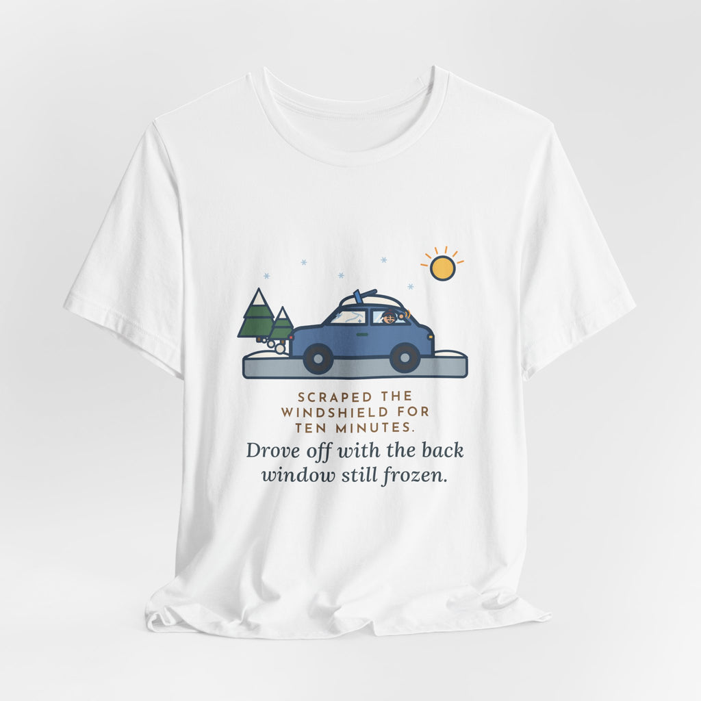 Funny Winter Driver T-Shirt, Scraped the Windshield for Ten Minutes, Back Window Still Frozen, Frosty Driveway Tee