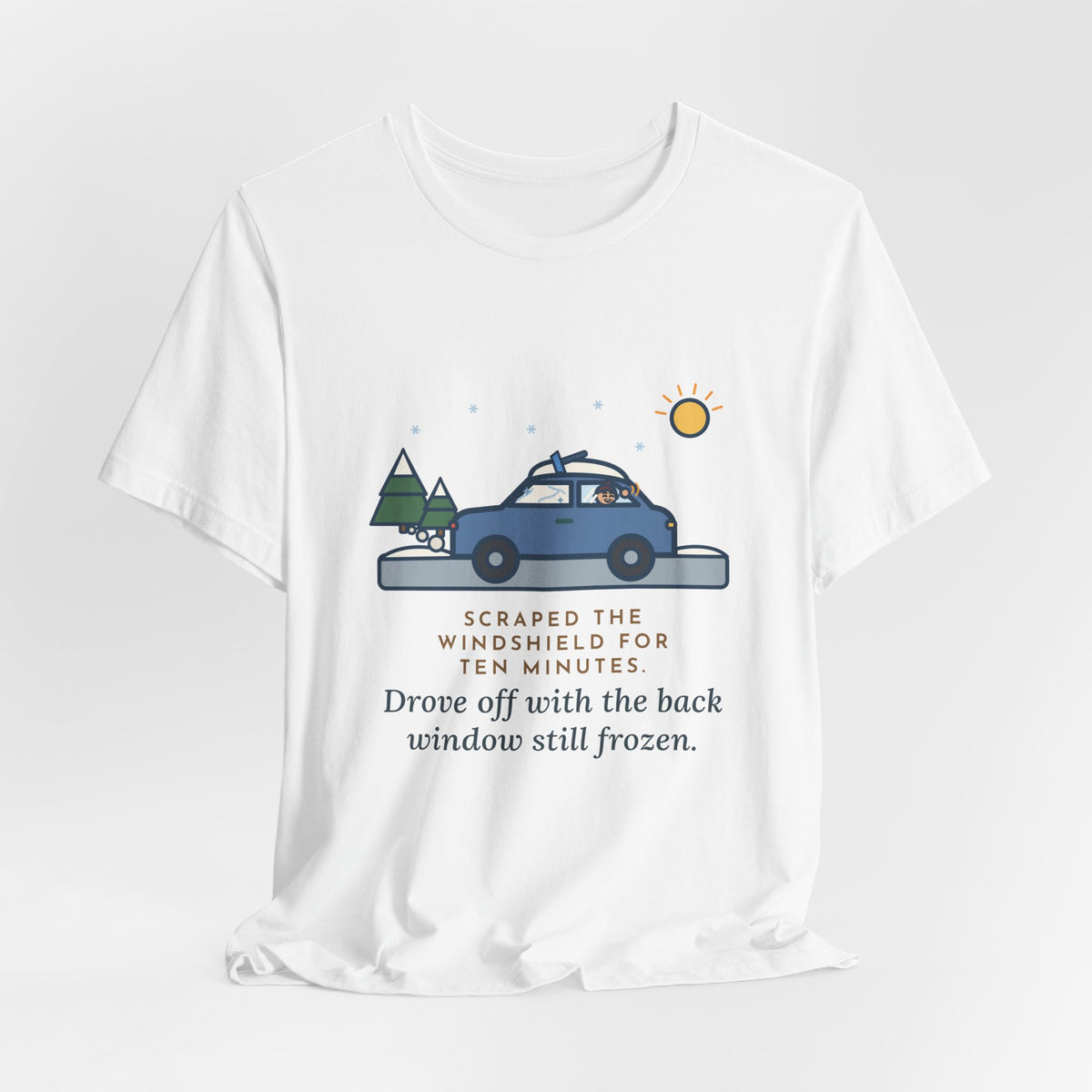 Funny Winter Driver T-Shirt, Scraped the Windshield for Ten Minutes, Back Window Still Frozen, Frosty Driveway Tee