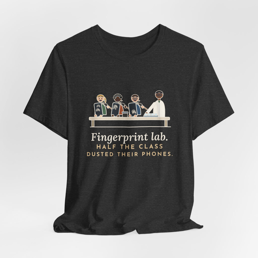 Forensic Science Teacher T-Shirt - Fingerprint Lab. Half the Class Dusted Their Phones.