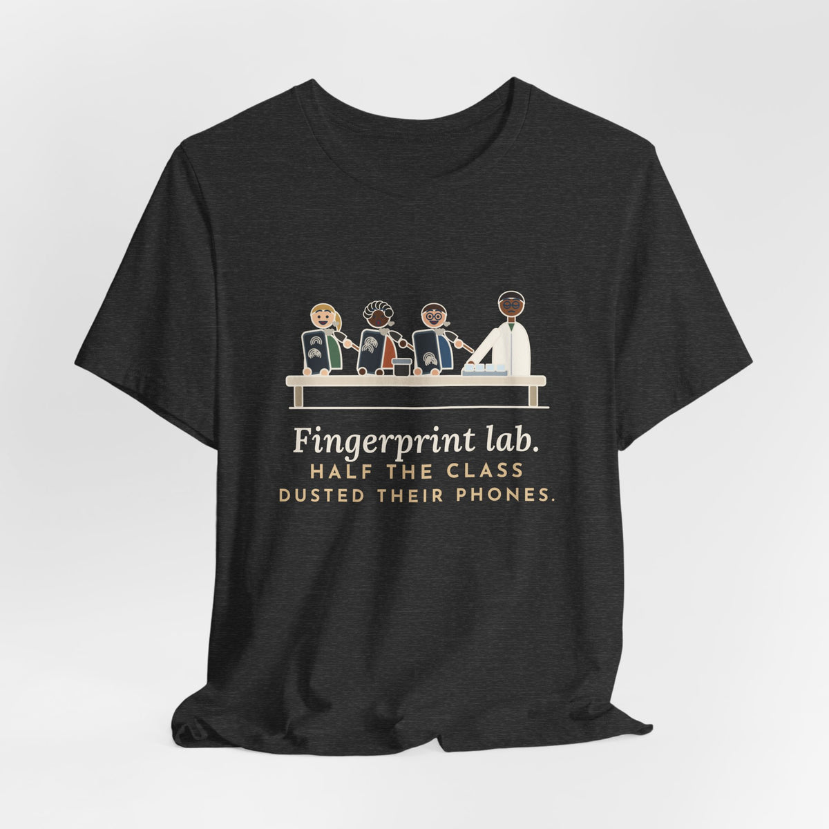 Forensic Science Teacher T-Shirt - Fingerprint Lab. Half the Class Dusted Their Phones.
