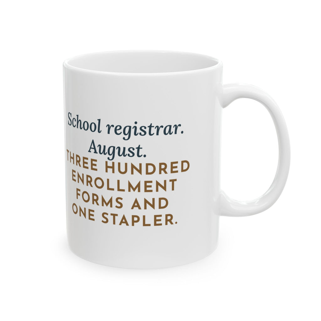 School Registrar Mug, August, Three Hundred Enrollment Forms and One Stapler, Funny Coffee Mug 11oz