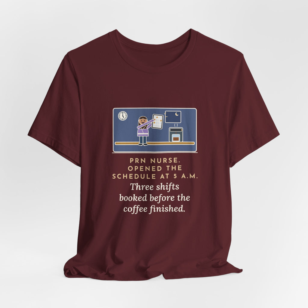 Funny PRN Nurse T-Shirt, Opened the Schedule at 5 a.m., Three Shifts Booked Before the Coffee Finished, Early Schedule Tee