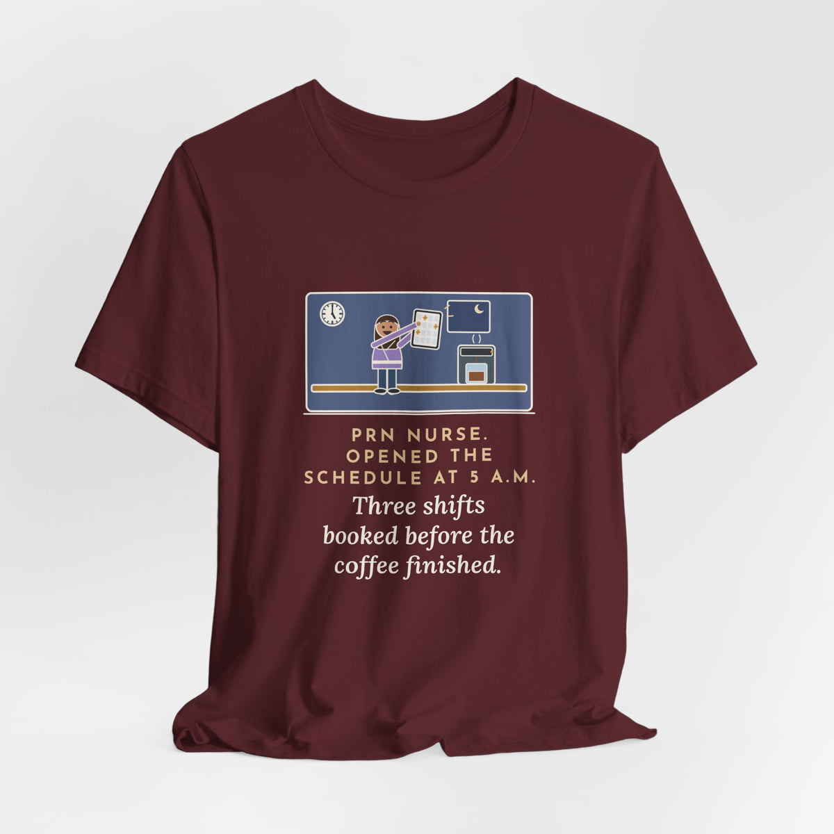 Funny PRN Nurse T-Shirt, Opened the Schedule at 5 a.m., Three Shifts Booked Before the Coffee Finished, Early Schedule Tee