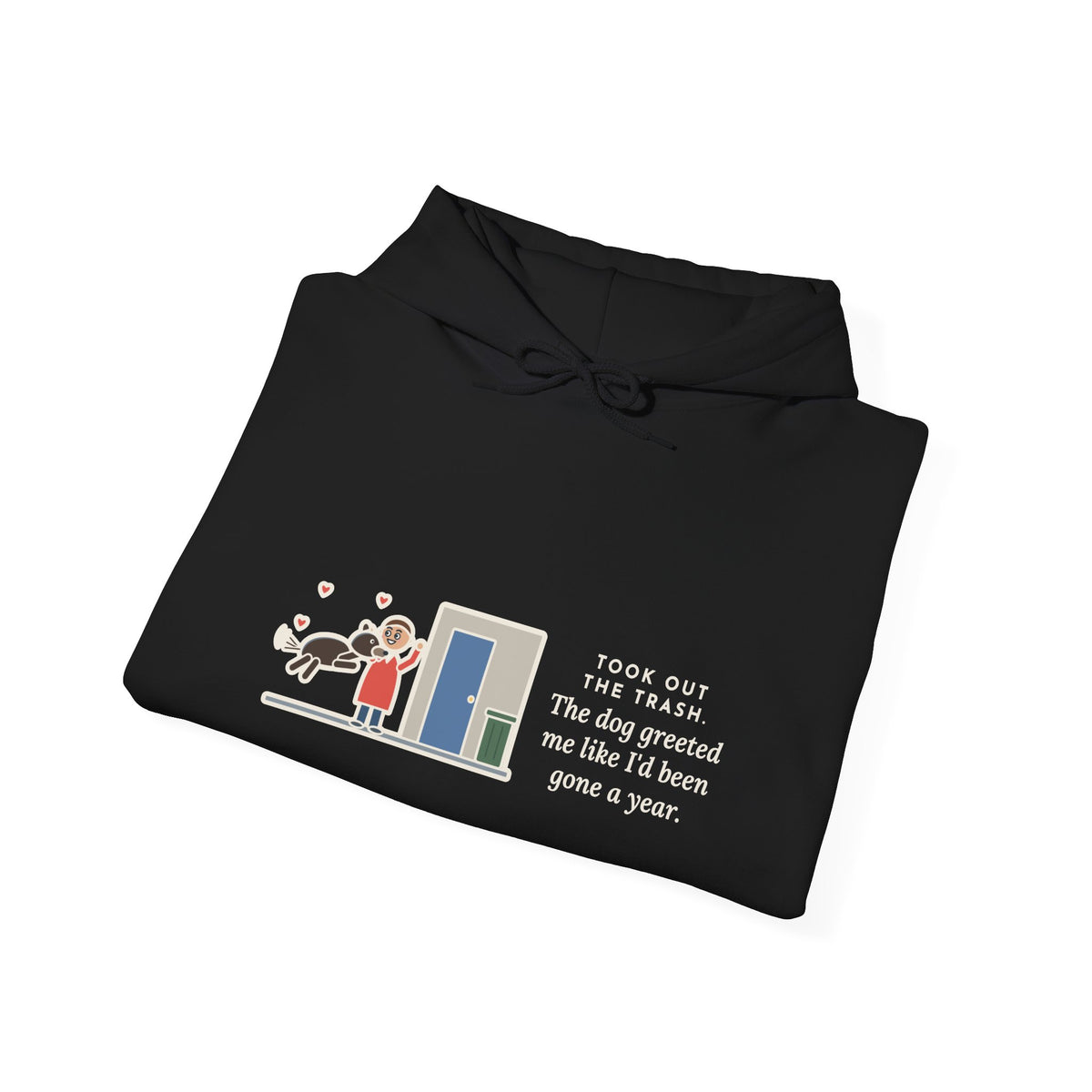 Funny Dog Greeting Hoodie, Took Out the Trash, The Dog Greeted Me Like I'd Been Gone a Year