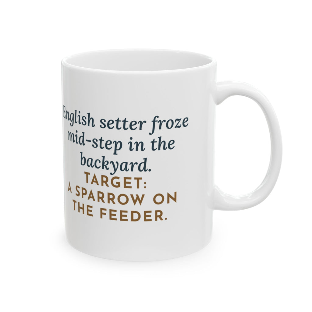 English Setter Mug, Froze Mid-Step in the Backyard, Target Was a Sparrow on the Feeder, Funny Coffee Mug 11oz