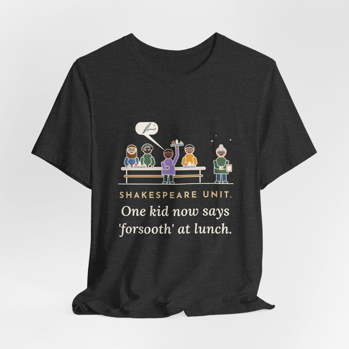 Shakespeare Teacher T-Shirt - Shakespeare Unit, One Kid Now Says Forsooth at Lunch